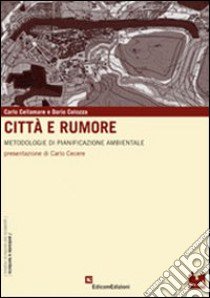 Città e rumore. Metodologie di pianificazione ambientale. Con CD-ROM libro di Cellamare Carlo; Colozza Dario