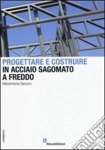 Progettare e costruire in acciaio sagomato a freddo libro di Barucco M. Antonia