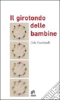 Il girotondo delle bambine libro di Cucchiarelli Carla