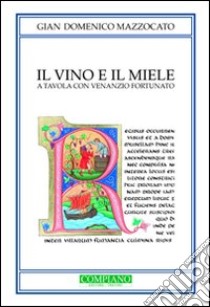 Il vino e il miele. A tavola con Venezio Fortunato. Biografia non autorizzata di un grande trevigiano libro di Mazzocato Gian Domenico