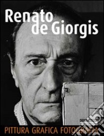 Renato de Giorgis. Pittura, grafica, fotografia. Ediz. illustrata libro di Franzo S. (cur.)