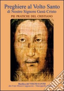 Preghiere al volto santo di nostro Signore Gesù Cristo. Pie pratiche del cristiano libro di Cucinelli C. (cur.)