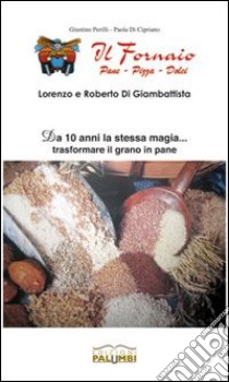 Lorenzo e Roberto Di Giambattista «il fornaio». 10 anni di attività libro di Perilli Giustino; Di Cipriano Paola