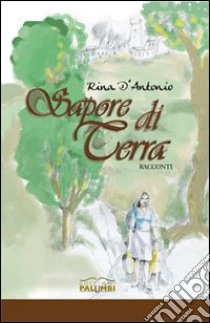 Sapore di terra libro di D'Antonio Rina