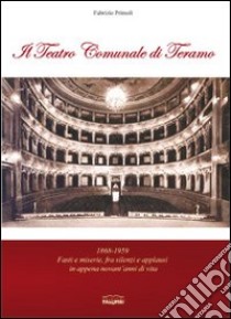 Il teatro comunale di Teramo. 1868-1959 fasti e miserie, fra silenzi e applausi in appena novant'anni di vita libro di Primoli Fabrizio