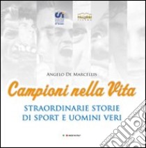 Campioni nella vita. Straordinarie storie di sport e uomini veri libro di De Marcellis Angelo