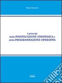 I principi della pianificazione strategia e della programmazione operativa libro di Angeloni Silvia