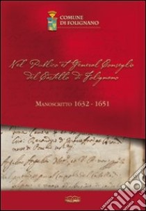 Nel publico et general conseglio del castello di Folignano. Manoscritto 1632-1651 libro di Ricciotti Daniele