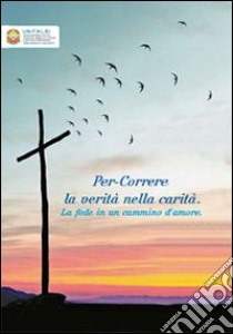 Per-correre la verità nella carità. La fede in un cammino d'amore libro di Priori D. (cur.); Mussati F. (cur.)