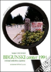 Begunski Center 1994. Volontari nella follia jugoslava libro di Costanzo Sergio; Scaccia P. (cur.)