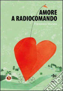 Amore a radiocomando libro di Sturaro Francesco