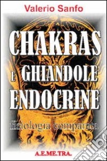 Chakras e ghiandole endocrine. Fisiologia comparata libro di Sanfo Valerio