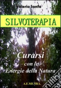 Silvoterapia. Guarire con le energie della natura libro di Sanfo Valerio