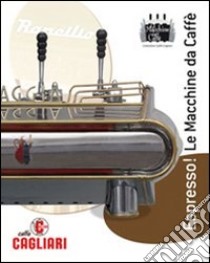 Espresso! Le macchine da caffè. Ediz. italiana e inglese libro di Battaglia Paolo; Cagliari Alessandra