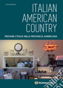 Italian American Country. Trovare l'Italia nella provincia americana. Ediz. illustrata libro di Battaglia Paolo