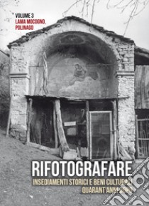 Rifotografare. Insediamenti storici e beni culturali quarant'anni dopo. Ediz. illustrata. Vol. 3: Lama Mocogno, Polinago libro di Manicardi Antonella; Messori Maria Giulia