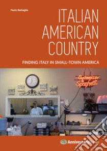 Italian American Country. Finding Italy in Small-Town America libro di Battaglia Paolo