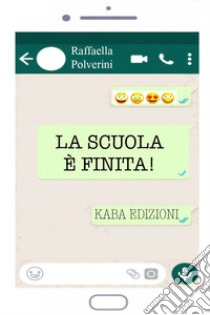 La scuola è finita! libro di Polverini Raffaella