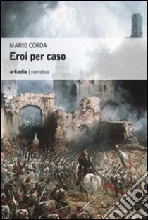 Eroi per caso libro di Corda Mario