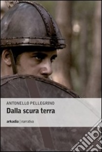 Dalla scura terra libro di Pellegrino Antonello