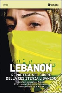 Lebanon. Reportage nel cuore della resistenza libanese libro di Aramu A. (cur.)