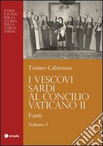 I vescovi sardi al Concilio Vaticano II. Vol. 1: Fonti libro di Cabizzosu Tonino