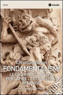 Fondamentalismi. Le chiavi psicologiche per capire l'integralismo religioso libro di Zanon Christian