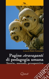 Pagine stravaganti di pedagogia umana. Teorie, metodi, prospettive libro di Costantino D. (cur.)