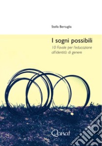 I sogni possibili. 10 favole per l'educazione all'identità di genere libro di Bertuglia Stella