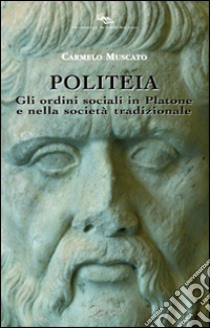 Politeia. Gli ordini sociali in Platone e nella società tradizionale libro di Muscato Carmelo