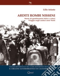 Arditi rombi nisseni. Storie di gentiluomini felici e veloci. Viaggio negli audaci anni Venti libro di Ariosto Lillo