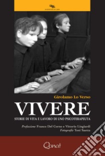 Vivere. Storie di vita e lavoro di uno psicoterapeuta libro di Lo Verso Girolamo