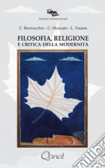 Filosofia, religione e critica della modernità libro di Bonvecchio C.; Muscato C.; Vaiana L.