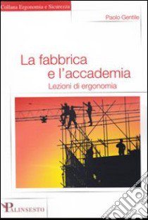 La fabbrica e l'accademia. Lezioni di ergonomia libro di Gentile Paolo