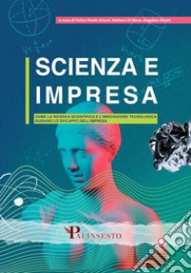 Scienza e impresa. Come la ricerca scientifica e l'innovazione tecnologica guidano lo sviluppo dell'impresa libro di Arcuri Felice Paolo; Di Rosa Stefano; Orsini Augusto