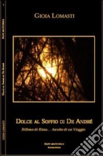 Dolce al soffio di De Andrè libro di Lomasti Gioia