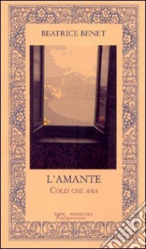 L'amante. Colei che ama libro di Benet Beatrice