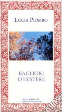 Bagliori d'esistere libro di Piombo Lucia