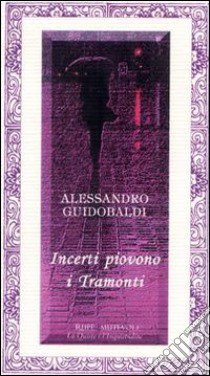 Incerti piovono i tramonti libro di Guidobaldi Alessandro