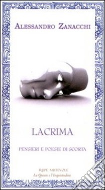 Lacrima. Pensieri e poesie di scorta libro di Zanacchi Alessandro