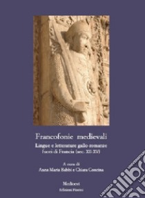 Francofonie medievali. Lingue e letterature gallo-romanze fuori di Francia (sec. XII-XV) libro di Babbi A. M. (cur.); Concina C. (cur.)