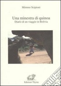 Una minestra di Quinoa. Diario di un viaggio in Bolivia libro di Scipioni Minno