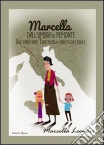 Marcella dall'Umbria al Piemonte. Una storia vera. Tanti ricordi e tante piccole favole libro di Leonori Marcella