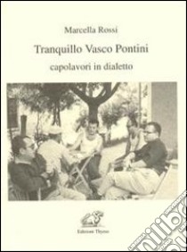 Tranquillo Vasco Pontini. Capolavori in dialetto libro di Rossi Marcella