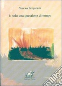 E solo una questione di tempo libro di Bergamini Simona