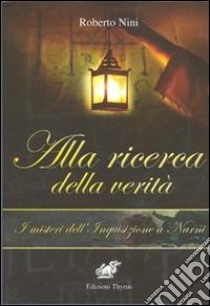 Alla ricerca della verità. I misteri dell'inquisizione a Narni libro di Nini Roberto