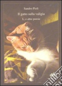 Il gatto sulla valigia. L. e altre poesie libro di Pioli Sandro