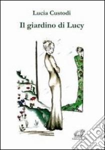 Il giardino Lucy libro di Custodi Lucia