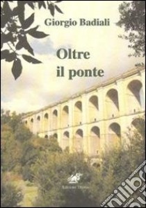 Oltre il ponte libro di Badiali Giorgio