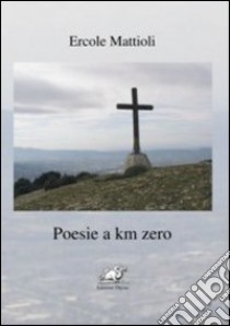 Poesie a km zero libro di Mattioli Ercole